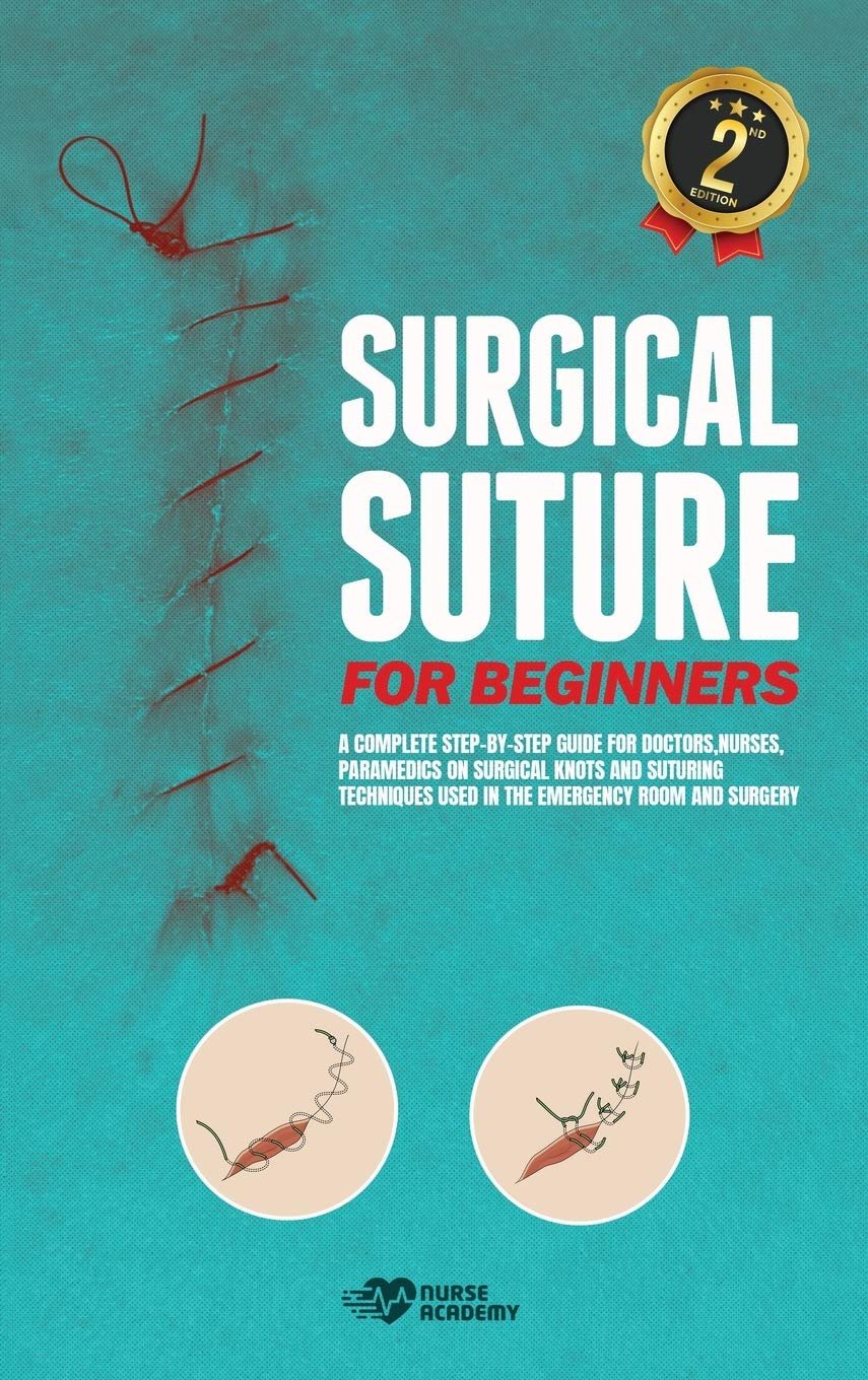 Surgical Suture for Beginners: A complete step-by-step guide for doctors, nurses, paramedics on surgical knots and suturing techniques used in the emergency room and surgery - Hardcover